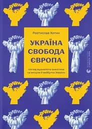 Україна. Свобода. Європа. Погляд журналіста-аналітика на минуле й майбутнє України