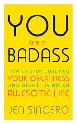 You Are a Badass. How to Stop Doubting Your Greatness and Start Living an Awesome Life