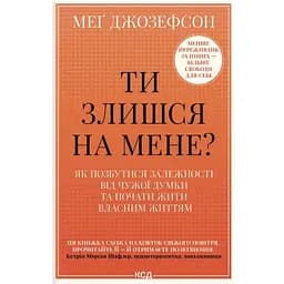 Ти злишся на мене? Як позбутися залежності від чужої думки та почати жити власним життям - Меґ Джозефсон