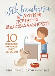 Як виховати в дитині почуття відповідальності. 10 принципів, які мають знати всі батьки