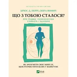 Що з тобою сталося? Про травму, психологічну стійкість і зцілення. Як зрозуміти своє минуле... - Брюс Перрі