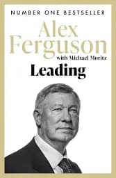 Leading: Lessons in leadership from the legendary Manchester United manager