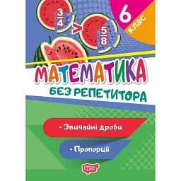Без репетитора. Математика 6 клас. Звичайні дроби. Пропорції - Оксана Алліна