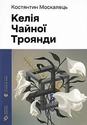 Келія Чайної Троянди - Костянтин Москалець