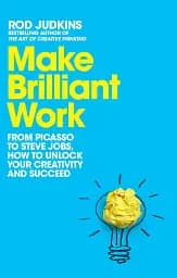 Make Brilliant Work. From Picasso to Steve Jobs, How to Unlock Your Creativity and Succeed
