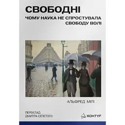 Свободні. Чому наука не спростувала свободу волі - Альфред Мілі