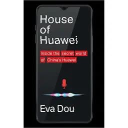 House of Huawei: Inside the Secret World of China's Most Powerful Company