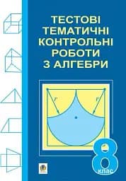 Тестові тематичні контрольні роботи з алгебри. 8 клас