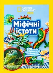 Міфічні істоти. 100 фактів про міфічних істот і неймовірних реальних тварин