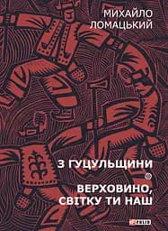 З Гуцульщини. Верховино, світку ти наш. Том 1 - Михайло Ломацький
