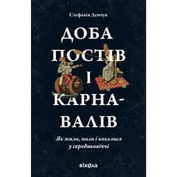 Доба постів і карнавалів. Як жили, пили і кохалися у cередньовіччі - Стефанія Демчук