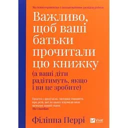 Важливо, щоб ваші батьки прочитали цю книжку (а ваші діти радітимуть, якщо і ви це зробите) Vivat (9789669822178)