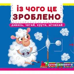 Перша книжка з рухомими елементами. Із чого це зроблено. Дивись, читай, крути, штовхай -
