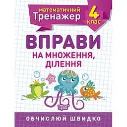 Математичний тренажер. 4 клас. Вправи на множення, ділення (К00759)