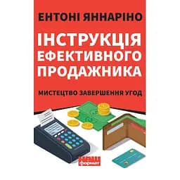 Інструкція ефективного продажника. Мистецтво завершення угод - Ентоні Яннаріно
