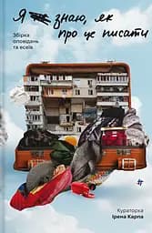 Я не знаю, як про це писати : збірка оповідань та есеїв - Ірена Карпа