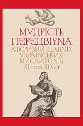 Мудрість передвічна. Афоризми давніх українських мислителів ХІ - поч. ХІХ ст.