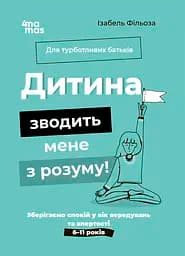 Дитина зводить мене з розуму! Зберігаємо спокій у вік вередувань та впертості. 6-11 років - Ізабель Фільоза