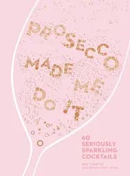 Prosecco Made Me Do It. 60 Seriously Sparkling Cocktails - мініатюра 2