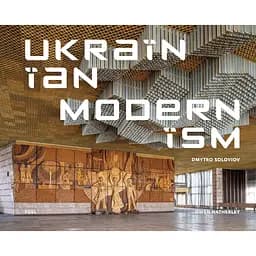 Ukrainian Modernism: Modernist Architecture of Ukraine - Дмитро Соловйов