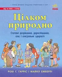Цілком природно. Статеве дозрівання, дорослішання, секс і сексуальне здоров'я - Робі Р. Гарріс