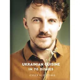 Ukrainian Cuisine in 70 Dishes - Євген Клопотенко