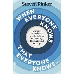 When Everyone Knows That Everyone Knows: Common Knowledge and the Science of Harmony, Hypocrisy and Outrage - Пінкер Стівен