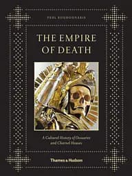 The Empire of Death. A Cultural History of Ossuaries and Charnel Houses