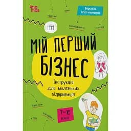 Мій перший бізнес. Інструкція для маленьких підприємців. 7–10 років - Мустепаненко Вероніка