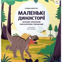 Маленькі диноісторії: маязавр, анкілозавр, паразауролоф, тиранозавр - Фраттіні Стефан