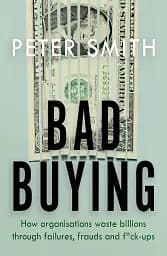 Bad Buying. How organisations waste billions through failures, frauds and f*ck-ups