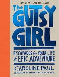 The Gutsy Girl. Escapades for Your Life of Epic Adventure