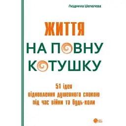 Життя на повну котушку. 51 ідея для відновлення душевного спокою під час війни та будь-коли - Людмила Шепелєва