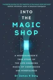 Into the Magic Shop: A Neurosurgeon's True Story of the Life-changing Magic of Compassion and Mindfulness