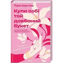 Купи себе этот чертов букет: и другие способы собраться с мыслями от той, которой это удалось — Шустер КСД (9786171516564)