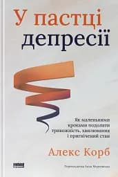 У пастці депресії. Як маленькими кроками подолати тривожність, хвилювання і пригнічений стан