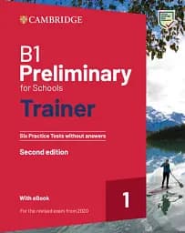 B1 Preliminary for Schools Trainer 1 for the Revised 2020 Exam Six Practice Tests without Answers with Audio Download with eBook. 2nd Edition