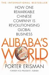 Alibaba's World. How a Remarkable Chinese Company is Changing the Face of Global Business