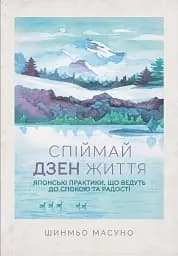 Спіймай дзен життя. Японські практики, що ведуть до спокою та радості