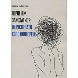 Перш ніж закохатися: як розірвати коло повторень - Шульженко Марина