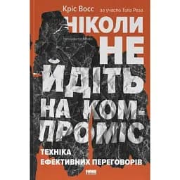 Ніколи не йдіть на компроміс. Техніка ефективних переговорів - Тал Рез