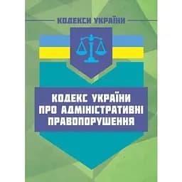 Кодекс України про адміністративні правопорушення. Чинне законодавство України зі змінами та доповненнями