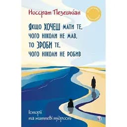 Якщо хочеш мати те, чого ніколи не мав, то зроби те, чого ніколи не робив. Історії та життєві мудрості - Носсрат Пезешкіан