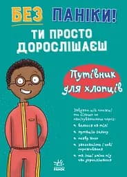 Книга Ранок Без паніки: ти просто дорослішаєш! Путівник для хлопців
