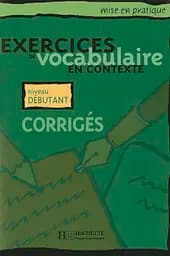 Exercices de vocabulaire en contexte: Corriges - niveau debutant