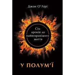 У полум'ї: 7 кроків до найяскравішого життя - Джон О'Лірі