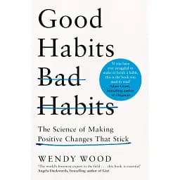 Good Habits, Bad Habits: The Science of Making Positive Changes That Stick - Венді Вуд