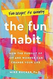 The Fun Habit. How the Pursuit of Joy and Wonder Can Change Your Life