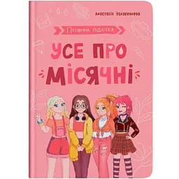 Путівник підлітка. Усе про місячні - Анастасія Захаренкова (F00031699)