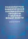 Психологічне забезпечення інноваційних процесів у закладі вищої освіти. Монографія